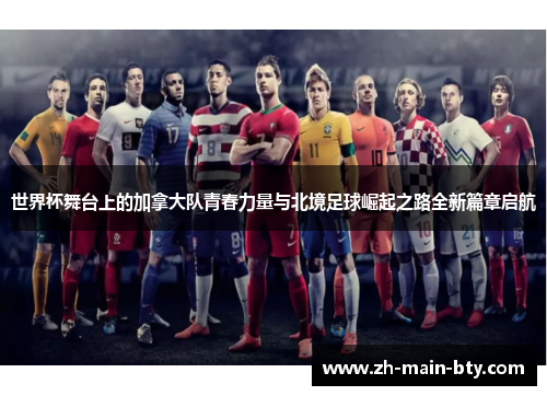 世界杯舞台上的加拿大队青春力量与北境足球崛起之路全新篇章启航