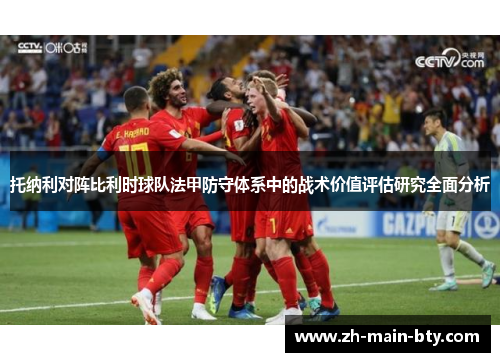 托纳利对阵比利时球队法甲防守体系中的战术价值评估研究全面分析