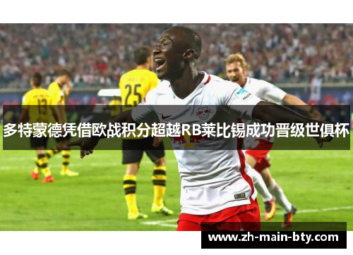 多特蒙德凭借欧战积分超越RB莱比锡成功晋级世俱杯