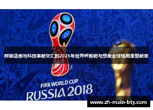 群雄逐鹿与科技革新交汇的2026年世界杯前瞻与想象全球格局重塑新章